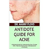 ANTIDOTE GUIDE FOR ACNE: A Reliable Guide For Understanding How To Cope With, Treat And Resolve Your Manifestations Irrevocably ANTIDOTE GUIDE FOR ACNE: A Reliable Guide For Understanding How To Cope With, Treat And Resolve Your Manifestations Irrevocably Kindle Paperback