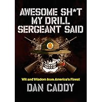 Awesome Sh*t My Drill Sergeant Said: Wit and Wisdom from America's Finest Awesome Sh*t My Drill Sergeant Said: Wit and Wisdom from America's Finest Hardcover Kindle