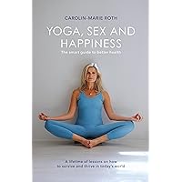 YOGA, SEX AND HAPPINESS: The smart guide to better health YOGA, SEX AND HAPPINESS: The smart guide to better health Kindle Paperback