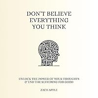 Don’t Believe Everything You Think: Unlock the Power of Your Thoughts & End the Suffering for Good Don’t Believe Everything You Think: Unlock the Power of Your Thoughts & End the Suffering for Good Audible Audiobook Kindle