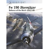 Fw 190 Sturmjäger: Defence of the Reich 1943–45 (Dogfight, 11) Fw 190 Sturmjäger: Defence of the Reich 1943–45 (Dogfight, 11) Paperback Kindle