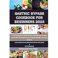 Gastric Bypass Cookbook for Beginners 2023: A Comprehensive Guide to Tasty and Delicious Recipes for Healthy Stomach Recovery & Rapid weight loss after surgery Gastric Bypass Cookbook for Beginners 2023: A Comprehensive Guide to Tasty and Delicious Recipes for Healthy Stomach Recovery & Rapid weight loss after surgery Paperback Kindle