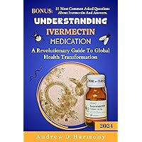 UNDERSTANDING IVERMECTIN MEDICATION: A Revolutionary Guide To Global Health Transformation UNDERSTANDING IVERMECTIN MEDICATION: A Revolutionary Guide To Global Health Transformation Kindle Paperback