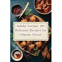 Adobo Avenue: 101 Delicious Recipes for Filipino Flavor Adobo Avenue: 101 Delicious Recipes for Filipino Flavor Paperback Kindle