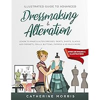 Illustrated Guide to Advanced Dressmaking & Alteration: Learn to Make & Alter Dresses, Skirts, Shirts, Slacks. Add Pockets, Frills, Buttons, Zippers & So Much More - Over 180 Images & Illustrations Illustrated Guide to Advanced Dressmaking & Alteration: Learn to Make & Alter Dresses, Skirts, Shirts, Slacks. Add Pockets, Frills, Buttons, Zippers & So Much More - Over 180 Images & Illustrations Paperback Kindle