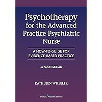 Psychotherapy for the Advanced Practice Psychiatric Nurse, Second Edition Psychotherapy for the Advanced Practice Psychiatric Nurse, Second Edition Paperback Kindle