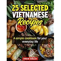 25 Selected Vietnamese Recipes - A simple cookbook for your everyday life: A simple vietnamese cookbook for your everyday life