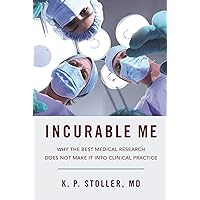 Incurable Me: Why the Best Medical Research Does Not Make It into Clinical Practice Incurable Me: Why the Best Medical Research Does Not Make It into Clinical Practice Hardcover Kindle Audible Audiobook Paperback MP3 CD
