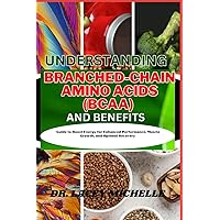 UNDERSTANDING BRANCHED-CHAIN AMINO ACIDS (BCAA) AND BENEFITS: Guide to Boost Energy for Enhanced Performance, Muscle Growth, and Optimal Recovery UNDERSTANDING BRANCHED-CHAIN AMINO ACIDS (BCAA) AND BENEFITS: Guide to Boost Energy for Enhanced Performance, Muscle Growth, and Optimal Recovery Paperback Kindle