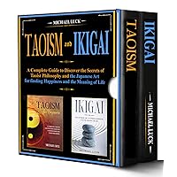 Taoism and Ikigai - 2 BOOKS IN 1 -: A Complete Guide to Discover the Secrets of Taoist Philosophy and the Japanese Art for Finding Happiness and the Meaning of Life (Oriental Philosophy Collection)