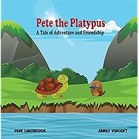 Pete the Platypus: A Tale of Adventure and Friendship Pete the Platypus: A Tale of Adventure and Friendship Kindle Paperback