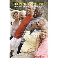 Turning Back Time: The Ultimate Guide to Age Reversal After 50 Turning Back Time: The Ultimate Guide to Age Reversal After 50 Kindle Paperback