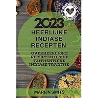 Heerlijke Indiase Recepten 2023: Overheerlijke recepten uit de authentieke Indiase traditie (Dutch Edition)