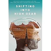 Shifting into High Gear: One Man's Grave Diagnosis and the Epic Bike Ride That Taught Him What Matters Shifting into High Gear: One Man's Grave Diagnosis and the Epic Bike Ride That Taught Him What Matters Paperback Audible Audiobook Kindle Audio CD