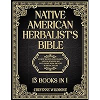 Native American Herbalist's Bible: 13 Books in 1: Exploring Healing Roots—Native American Herbal Remedies and Ancient Natural Cures. Discover How to ... Your Herbal Plot for Enhanced Well-being. Native American Herbalist's Bible: 13 Books in 1: Exploring Healing Roots—Native American Herbal Remedies and Ancient Natural Cures. Discover How to ... Your Herbal Plot for Enhanced Well-being. Paperback Kindle Hardcover