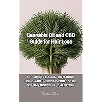 Cannabis Oil and CBD Guide for Hair Loss: A Complete Manual on Making, Using, and Understanding CBD Oil for Hair Growth and Alopecia Cannabis Oil and CBD Guide for Hair Loss: A Complete Manual on Making, Using, and Understanding CBD Oil for Hair Growth and Alopecia Kindle Paperback