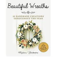 Beautiful Wreaths: 40 Handmade Creations throughout the Year Beautiful Wreaths: 40 Handmade Creations throughout the Year Paperback Kindle