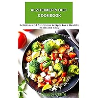 ALZHEIMER'S DIET COOKBOOK: Delicious and Nutritious Recipes for a Healthier Brain and Body ALZHEIMER'S DIET COOKBOOK: Delicious and Nutritious Recipes for a Healthier Brain and Body Kindle Paperback