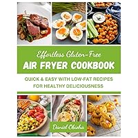 EFFORTLESS GLUTEN-FREE AIR FRYER COOKBOOK: Quick & Easy with Low-Fat Recipes For Healthy Deliciousness (EFFORTLESS GLUTEN-FREE AIR FRYER COOKBOOKS) EFFORTLESS GLUTEN-FREE AIR FRYER COOKBOOK: Quick & Easy with Low-Fat Recipes For Healthy Deliciousness (EFFORTLESS GLUTEN-FREE AIR FRYER COOKBOOKS) Kindle Paperback