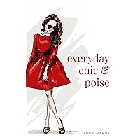 Everyday Chic & Poise: Living a simple, happy and serene life (Chic & Poise Series) Everyday Chic & Poise: Living a simple, happy and serene life (Chic & Poise Series) Kindle Paperback