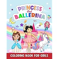 Princess and Ballerina Coloring Book for Girls: Illustrations of Ballerinas, Little Princesses, Unicorns, and Mermaids - Fun Coloring Books for Kids Ages 2-12 to Spark Creativity and Joy