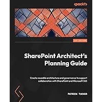 SharePoint Architect's Planning Guide: Create reusable architecture and governance to support collaboration with SharePoint and Microsoft 365