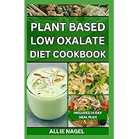 Plant Based Low Oxalate Diet Cookbook: Delicious Handpicked Low Oxalate Recipes to Improve Your Health Plant Based Low Oxalate Diet Cookbook: Delicious Handpicked Low Oxalate Recipes to Improve Your Health Paperback Kindle