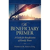The Beneficiary Primer: A Guide for Beneficiaries of Family Trusts The Beneficiary Primer: A Guide for Beneficiaries of Family Trusts Paperback Audible Audiobook Kindle