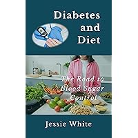 Diabetes and Diet: The Road to Blood Sugar Control Diabetes and Diet: The Road to Blood Sugar Control Kindle Hardcover Paperback