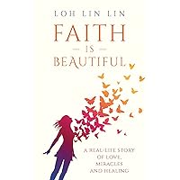 Faith is Beautiful - a Real Life Story of Love, Miracles and Healing Faith is Beautiful - a Real Life Story of Love, Miracles and Healing Kindle Paperback
