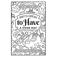 TODAY IS A GOOD DAY TO HAVE A GOOD DAY , DO IT IF IT MAKES YOU HAPPY: MAKE YOUR HEART YOUR PRETTIEST THINGS , NOTEBOOK , Diary, Composition Book