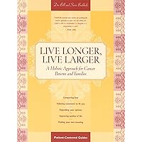 Live Longer, Live Larger: A Holistic Approach for Cancer Patients and Their Families: A Holistic Approach for Cancer Patients & Their Families (Patient Centered Guides) Live Longer, Live Larger: A Holistic Approach for Cancer Patients and Their Families: A Holistic Approach for Cancer Patients & Their Families (Patient Centered Guides) Paperback