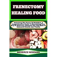 FRENECTOMY HEALING FOOD: Unlocking The Power Of Nutrition, A Comprehensive Guide To Nourishing Your Way To Recovery, Discover The Vital Role To Enhanced Health And Vitality FRENECTOMY HEALING FOOD: Unlocking The Power Of Nutrition, A Comprehensive Guide To Nourishing Your Way To Recovery, Discover The Vital Role To Enhanced Health And Vitality Kindle Paperback