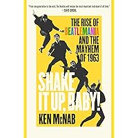 Shake It Up, Baby!: The Rise of Beatlemania and the Mayhem of 1963 Shake It Up, Baby!: The Rise of Beatlemania and the Mayhem of 1963 Hardcover Kindle