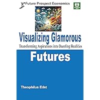 Visualizing Glamorous Futures: Transforming Aspirations into Dazzling Realities (Future Prospect Economics Book 7) Visualizing Glamorous Futures: Transforming Aspirations into Dazzling Realities (Future Prospect Economics Book 7) Kindle