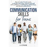 Communication Skills for Teens: How to make friends easily, crush job interviews, express yourself with confidence, build lasting relationships, and interact safely online Communication Skills for Teens: How to make friends easily, crush job interviews, express yourself with confidence, build lasting relationships, and interact safely online Paperback Kindle Hardcover
