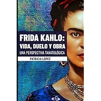 Frida Kahlo: Vida, Duelo y Obra. Una perspectiva tanatológica (Spanish Edition)