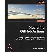 Mastering GitHub Actions: Advance your automation skills with the latest techniques for software integration and deployment Mastering GitHub Actions: Advance your automation skills with the latest techniques for software integration and deployment Kindle Paperback