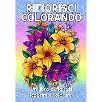 Rifiorisci colorando: Un libro di fiori da scoprire e colorare (Colorando Serena-Mente) (Italian Edition)