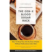 The Gen-X Blood Sugar Hack: An easy-to-follow Guide on How to Reverse Type 2 Diabetes Without Pills The Gen-X Blood Sugar Hack: An easy-to-follow Guide on How to Reverse Type 2 Diabetes Without Pills Kindle Paperback