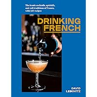 Drinking French: The Iconic Cocktails, Apéritifs, and Café Traditions of France, with 160 Recipes Drinking French: The Iconic Cocktails, Apéritifs, and Café Traditions of France, with 160 Recipes Hardcover Kindle Spiral-bound