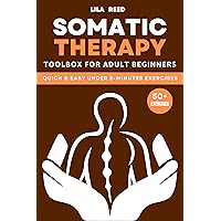 Somatic Therapy Toolbox for Adult Beginners: Under 5-Minutes Exercises to Rid Your Mind and Body of PTSD, Stress, and Anxiety Using Somatic Experiencing Tools Somatic Therapy Toolbox for Adult Beginners: Under 5-Minutes Exercises to Rid Your Mind and Body of PTSD, Stress, and Anxiety Using Somatic Experiencing Tools Kindle Paperback Hardcover