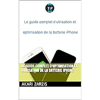 Le guide complet d'optimisation et utilisation de la batterie iPhone (French Edition)