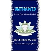 UNTHAWED: Lessons from a Frozen Lily Pad (The F.R.O.G. Blog Book 2) UNTHAWED: Lessons from a Frozen Lily Pad (The F.R.O.G. Blog Book 2) Kindle Paperback