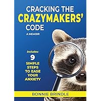 Cracking the Crazymakers' Code: 9 Simple Steps to Ease Your Anxiety Cracking the Crazymakers' Code: 9 Simple Steps to Ease Your Anxiety Paperback
