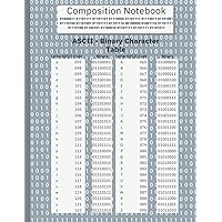 Composition Notebook: ASCII - Binary Character Table - College Ruled School Notebook -120 pages - 8.5