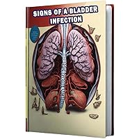 Signs of A Bladder Infection: Recognize the signs of a bladder infection (urinary tract infection), including pain and frequent urination. Signs of A Bladder Infection: Recognize the signs of a bladder infection (urinary tract infection), including pain and frequent urination. Paperback