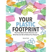 Your Plastic Footprint: The Facts About Plastic Pollution and What You Can Do to Reduce Your Footprint Your Plastic Footprint: The Facts About Plastic Pollution and What You Can Do to Reduce Your Footprint Hardcover Paperback