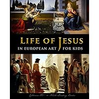 Life of Jesus in European Art - for Kids (History for Kids - Traditional, Story-Based Format) Life of Jesus in European Art - for Kids (History for Kids - Traditional, Story-Based Format) Paperback Kindle