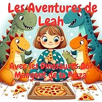 Les Aventures de Leah: Avec les Dinosaures Qui Mangent de la Pizza (French Edition) Les Aventures de Leah: Avec les Dinosaures Qui Mangent de la Pizza (French Edition) Kindle